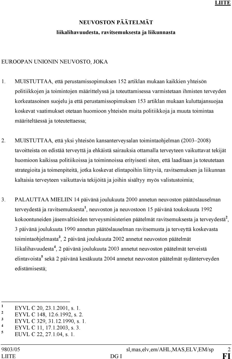 että perustamissopimuksen 153 artiklan mukaan kuluttajansuojaa koskevat vaatimukset otetaan huomioon yhteisön muita politiikkoja ja muuta toimintaa määriteltäessä ja toteutettaessa; 2.