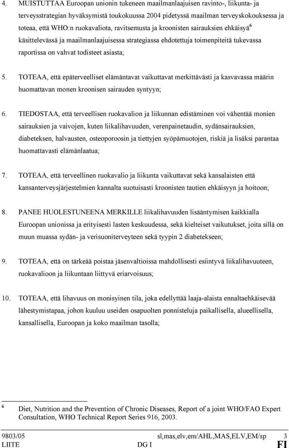 TOTEAA, että epäterveelliset elämäntavat vaikuttavat merkittävästi ja kasvavassa määrin huomattavan monen kroonisen sairauden syntyyn; 6.