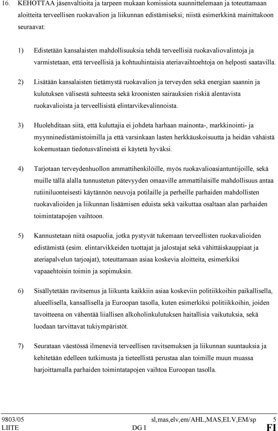 2) Lisätään kansalaisten tietämystä ruokavalion ja terveyden sekä energian saannin ja kulutuksen välisestä suhteesta sekä kroonisten sairauksien riskiä alentavista ruokavalioista ja terveellisistä