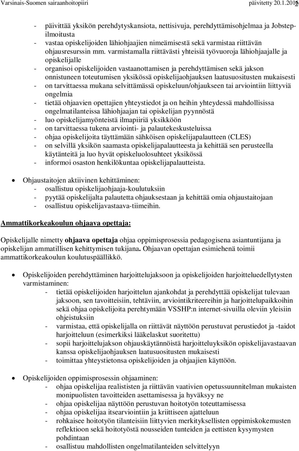 varmistamalla riittävästi yhteisiä työvuoroja lähiohjaajalle ja opiskelijalle - organisoi opiskelijoiden vastaanottamisen ja perehdyttämisen sekä jakson onnistuneen toteutumisen yksikössä