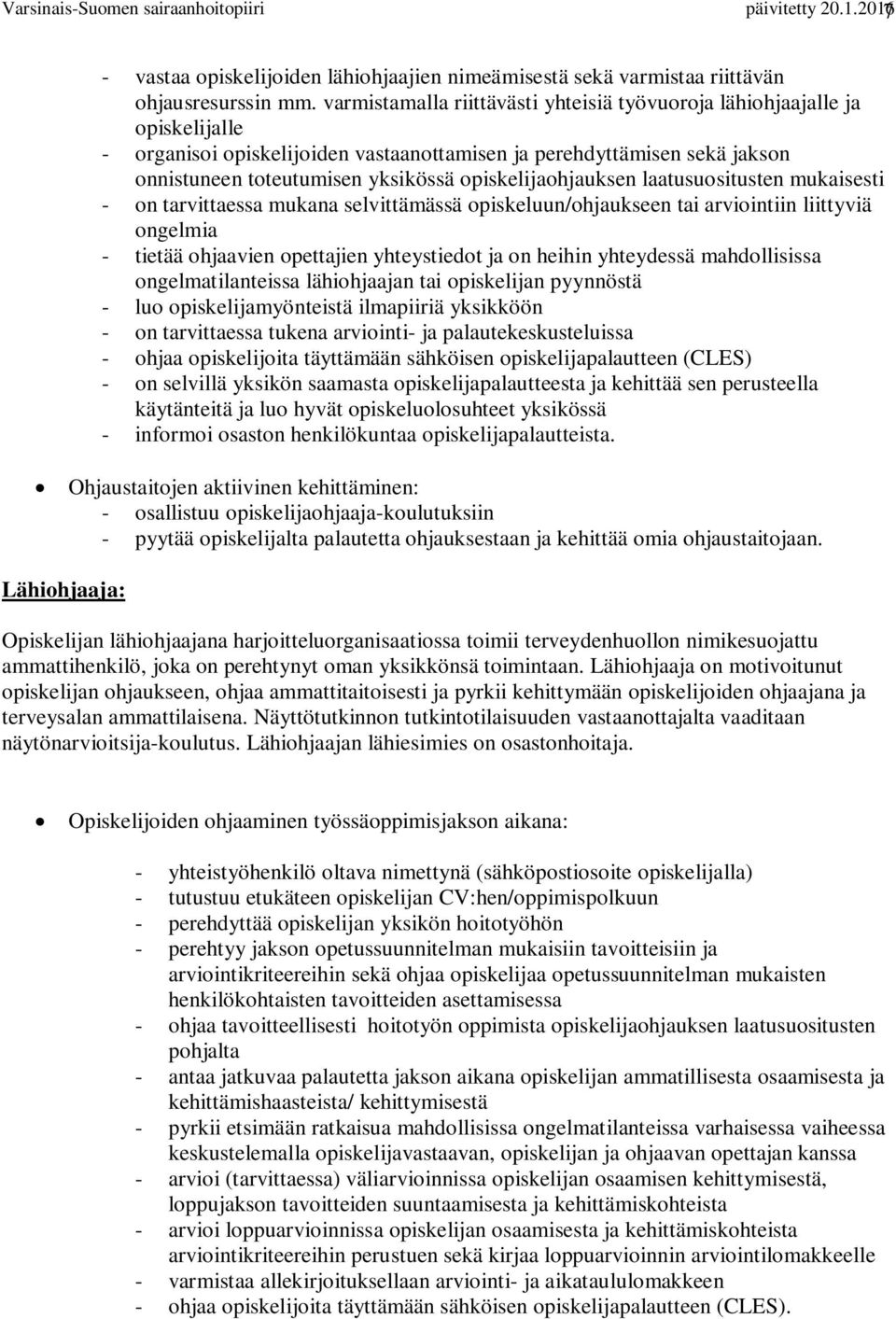 opiskelijaohjauksen laatusuositusten mukaisesti - on tarvittaessa mukana selvittämässä opiskeluun/ohjaukseen tai arviointiin liittyviä ongelmia - tietää ohjaavien opettajien yhteystiedot ja on heihin