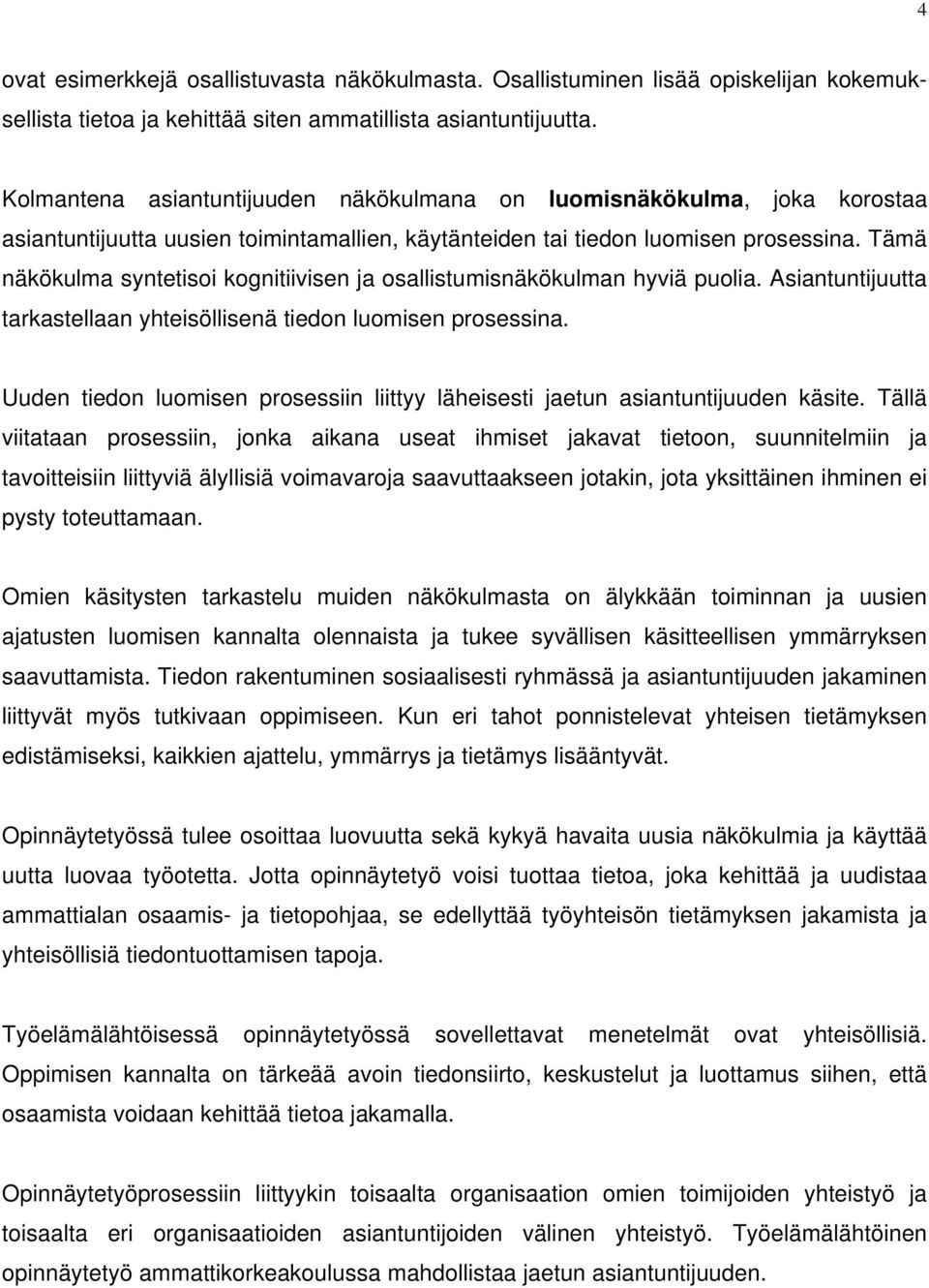 Tämä näkökulma syntetisoi kognitiivisen ja osallistumisnäkökulman hyviä puolia. Asiantuntijuutta tarkastellaan yhteisöllisenä tiedon luomisen prosessina.