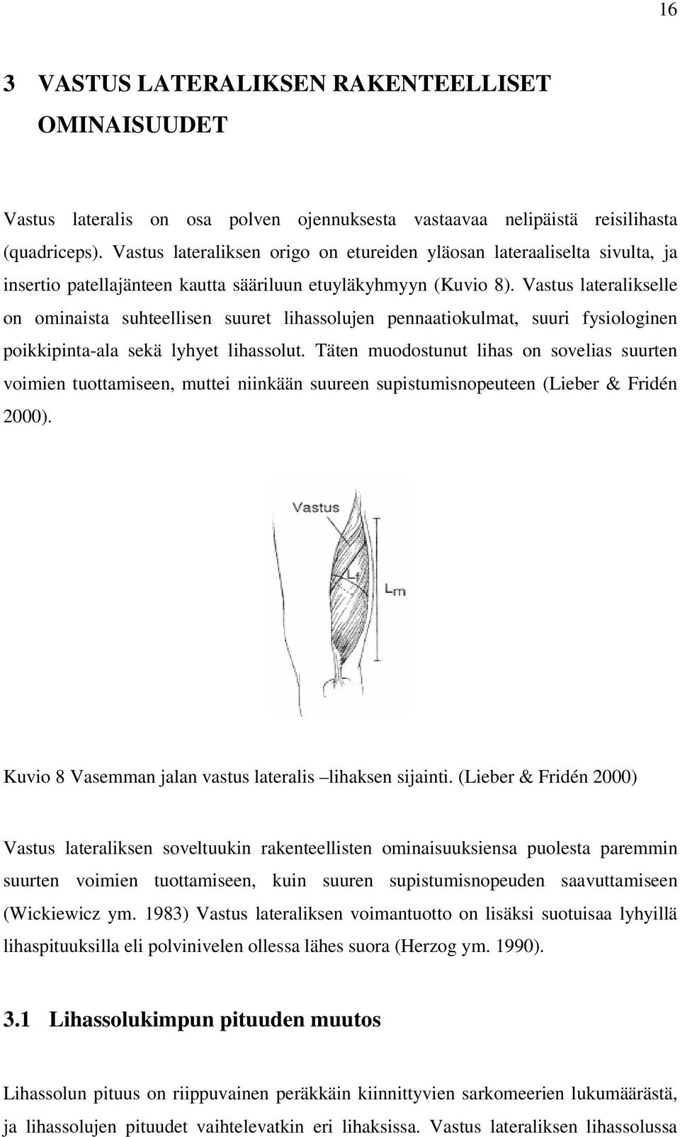 Vastus lateralikselle on ominaista suhteellisen suuret lihassolujen pennaatiokulmat, suuri fysiologinen poikkipinta-ala sekä lyhyet lihassolut.