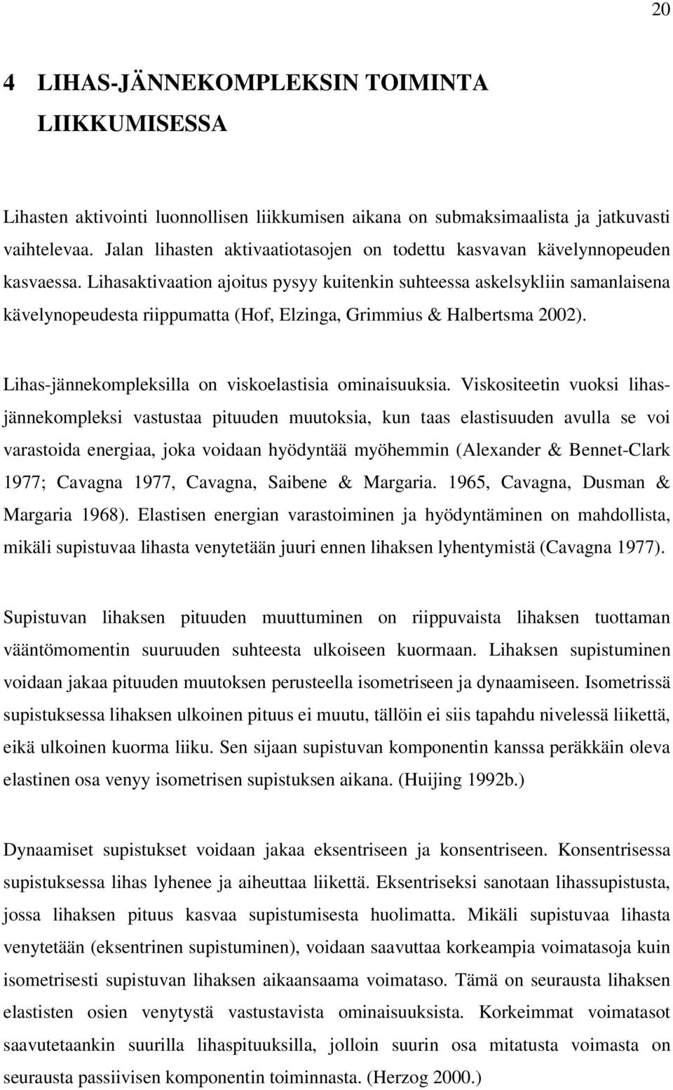 Lihasaktivaation ajoitus pysyy kuitenkin suhteessa askelsykliin samanlaisena kävelynopeudesta riippumatta (Hof, Elzinga, Grimmius & Halbertsma 2002).