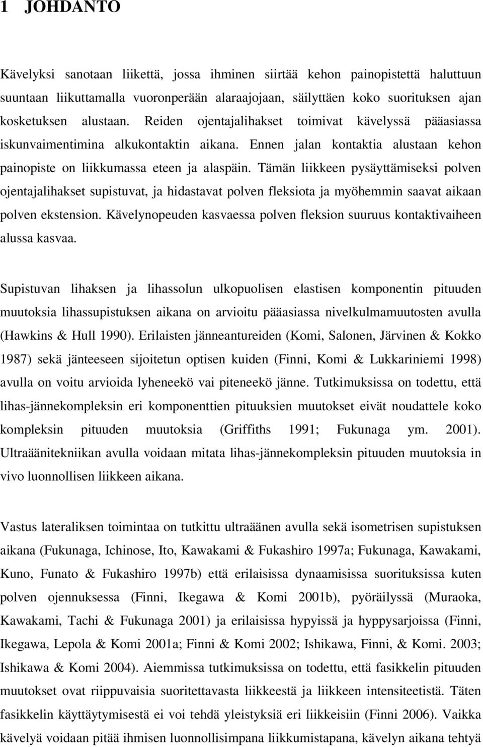 Tämän liikkeen pysäyttämiseksi polven ojentajalihakset supistuvat, ja hidastavat polven fleksiota ja myöhemmin saavat aikaan polven ekstension.