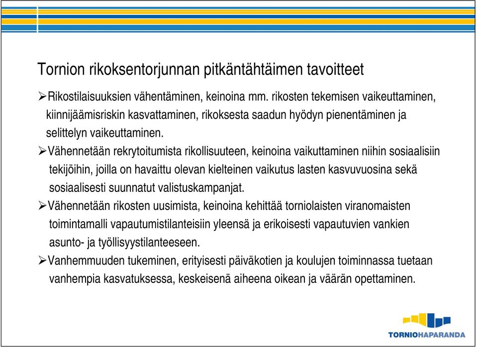 Vähennetään rekrytoitumista rikollisuuteen, keinoina vaikuttaminen niihin sosiaalisiin tekijöihin, joilla on havaittu olevan kielteinen vaikutus lasten kasvuvuosina sekä sosiaalisesti suunnatut