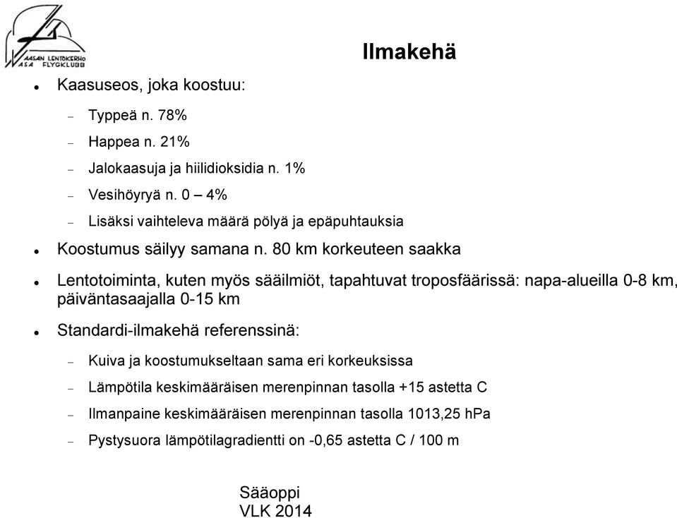 80 km korkeuteen saakka Lentotoiminta, kuten myös sääilmiöt, tapahtuvat troposfäärissä: napa-alueilla 0-8 km, päiväntasaajalla 0-15 km