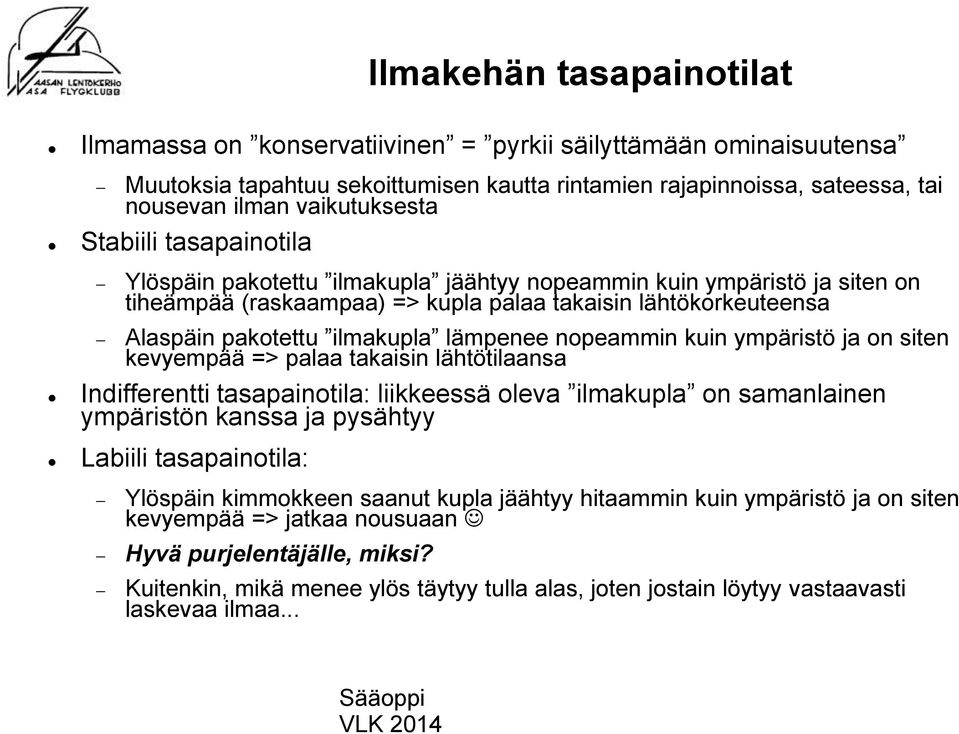 ilmakupla pakotettualaspäin kevyempää => palaa takaisin lähtötilaansa samanlainenon ilmakupla olevaliikkeessä: tasapainotilaindifferentti ympäristön kanssa ja pysähtyy Labiili tasapainotila: Ylöspäin