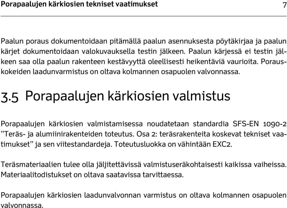 5 Porapaalujen kärkiosien valmistus Porapaalujen kärkiosien valmistamisessa noudatetaan standardia SFS-EN 1090-2 Teräs- ja alumiinirakenteiden toteutus.