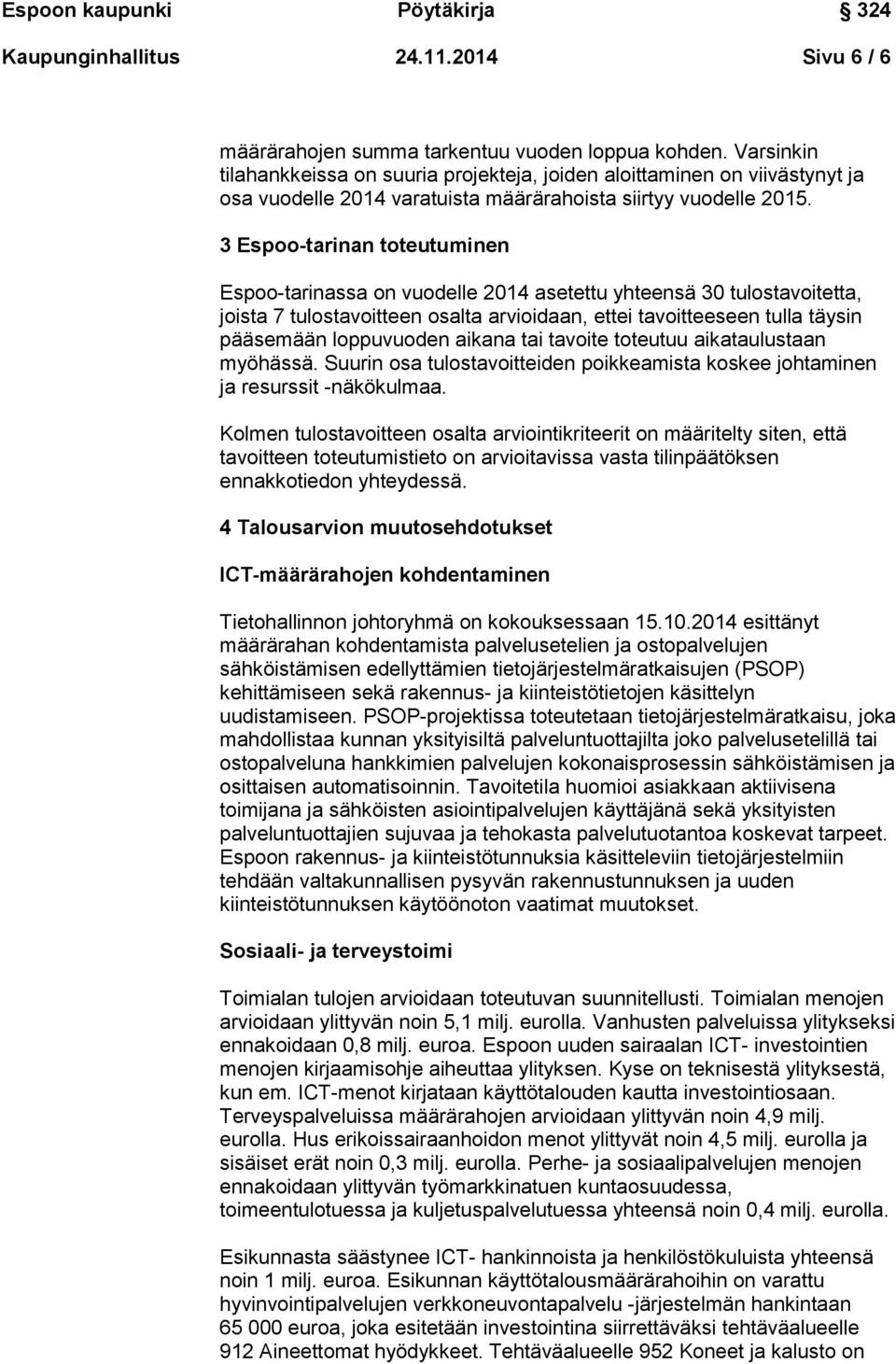 3 Espoo-tarinan toteutuminen Espoo-tarinassa on vuodelle 2014 asetettu yhteensä 30 tulostavoitetta, joista 7 tulostavoitteen osalta arvioidaan, ettei tavoitteeseen tulla täysin pääsemään loppuvuoden