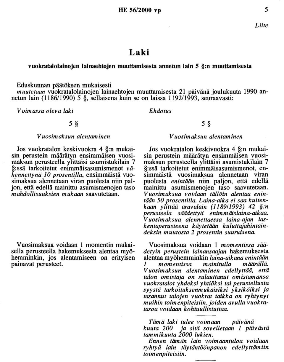 mukaisin perustein määrätyn ensimmäisen vuosimaksun perusteella ylittäisi asumistukilain 7 :ssä tarkoitetut emmmäisasumismenot vähennettynä JO prosentilla, ensimmäistä vuosimaksua alennetaan viran