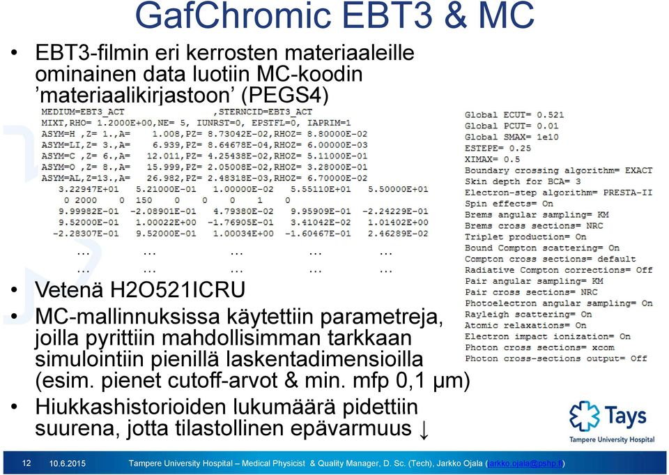 pyrittiin mahdollisimman tarkkaan simulointiin pienillä laskentadimensioilla (esim.