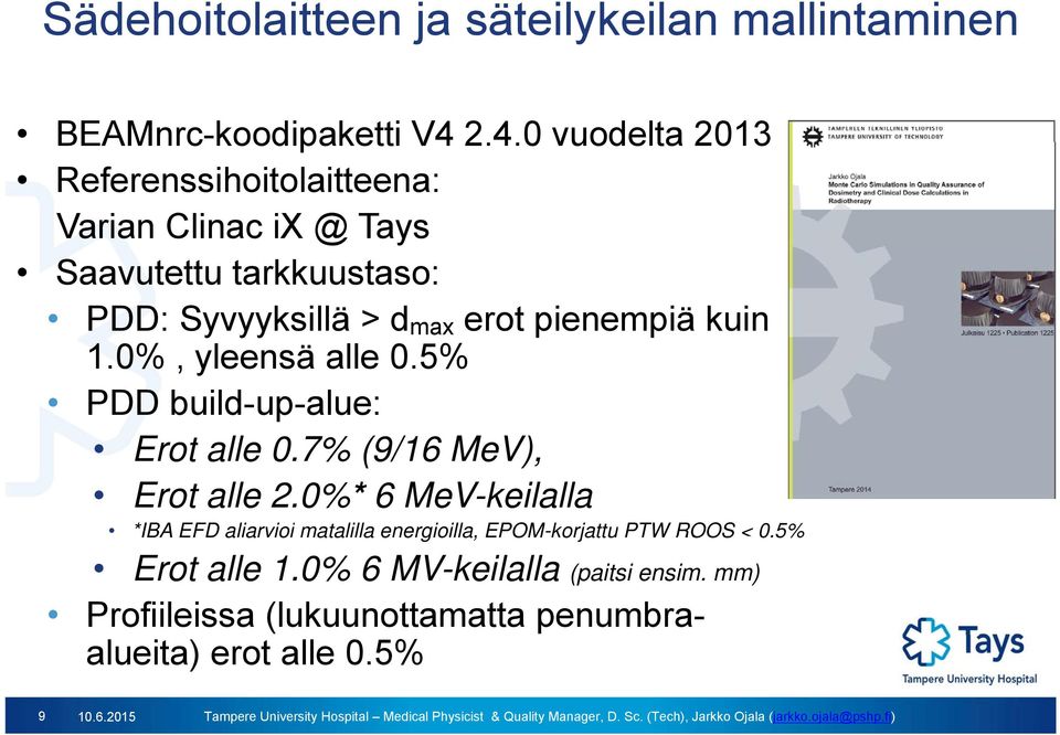 pienempiä kuin 1.0%, yleensä alle 0.5% PDD build-up-alue: Erot alle 0.7% (9/16 MeV), Erot alle 2.