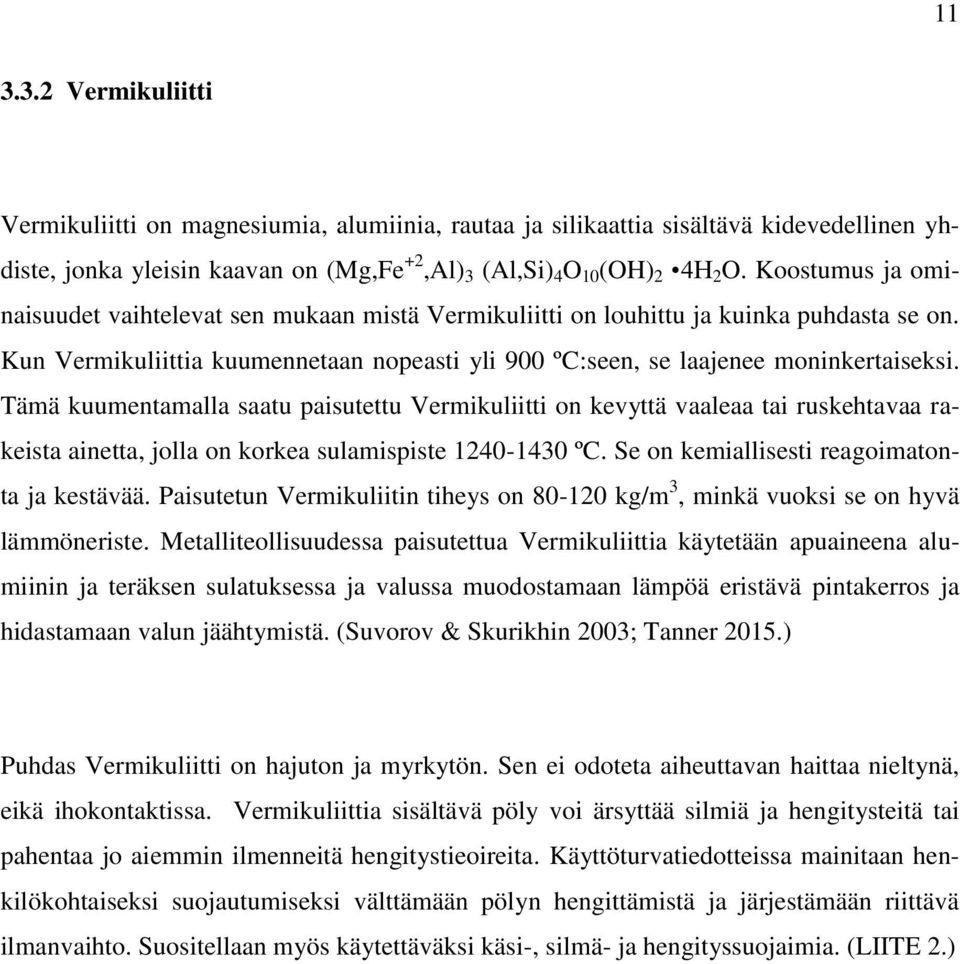 Tämä kuumentamalla saatu paisutettu Vermikuliitti on kevyttä vaaleaa tai ruskehtavaa rakeista ainetta, jolla on korkea sulamispiste 1240-1430 ºC. Se on kemiallisesti reagoimatonta ja kestävää.