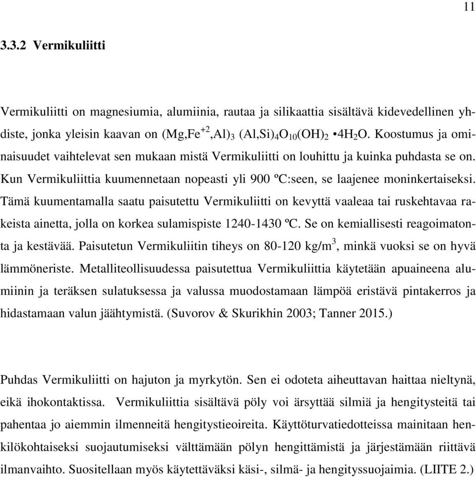 Tämä kuumentamalla saatu paisutettu Vermikuliitti on kevyttä vaaleaa tai ruskehtavaa rakeista ainetta, jolla on korkea sulamispiste 1240-1430 ºC. Se on kemiallisesti reagoimatonta ja kestävää.