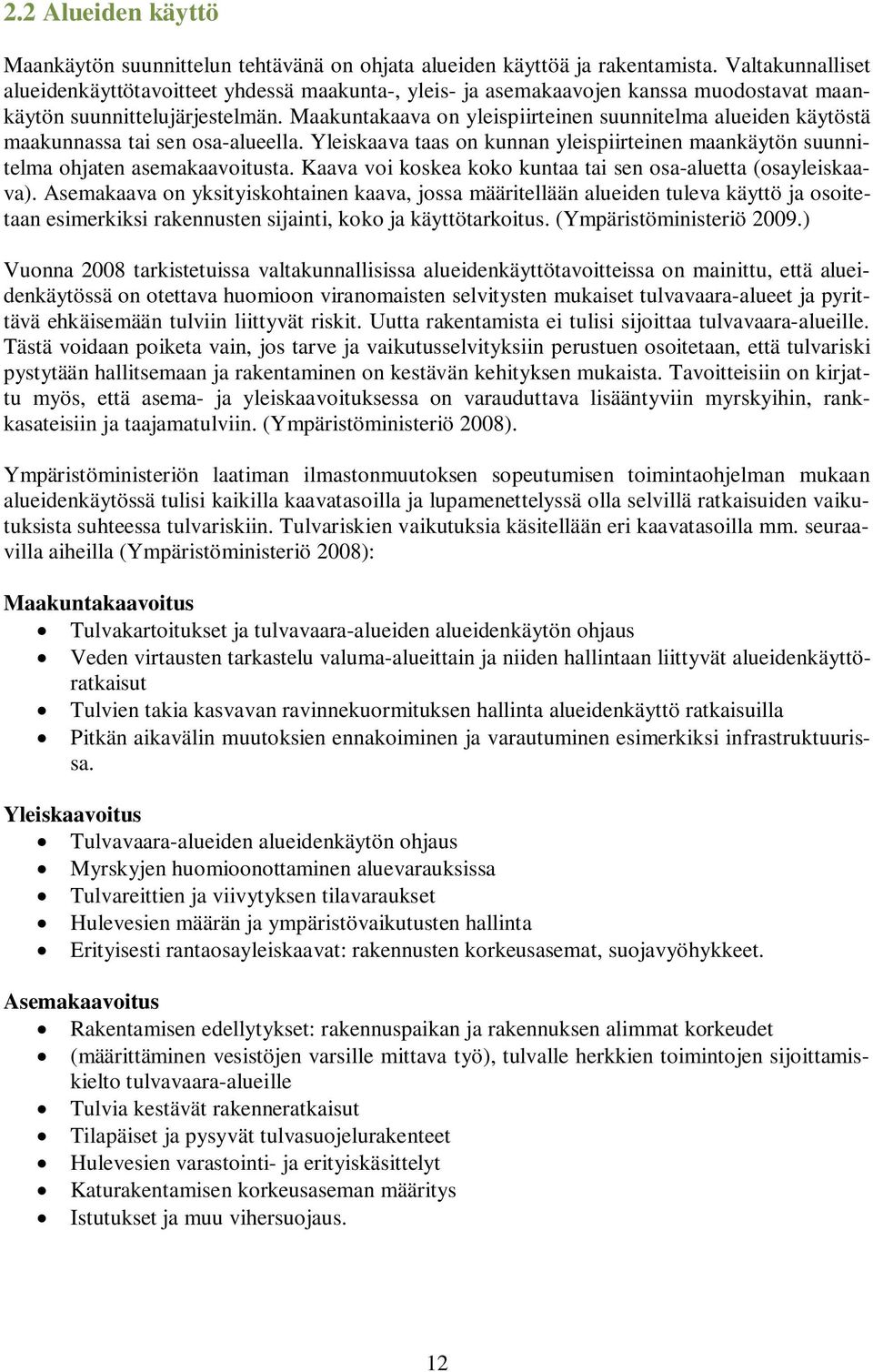 Maakuntakaava on yleispiirteinen suunnitelma alueiden käytöstä maakunnassa tai sen osa-alueella. Yleiskaava taas on kunnan yleispiirteinen maankäytön suunnitelma ohjaten asemakaavoitusta.