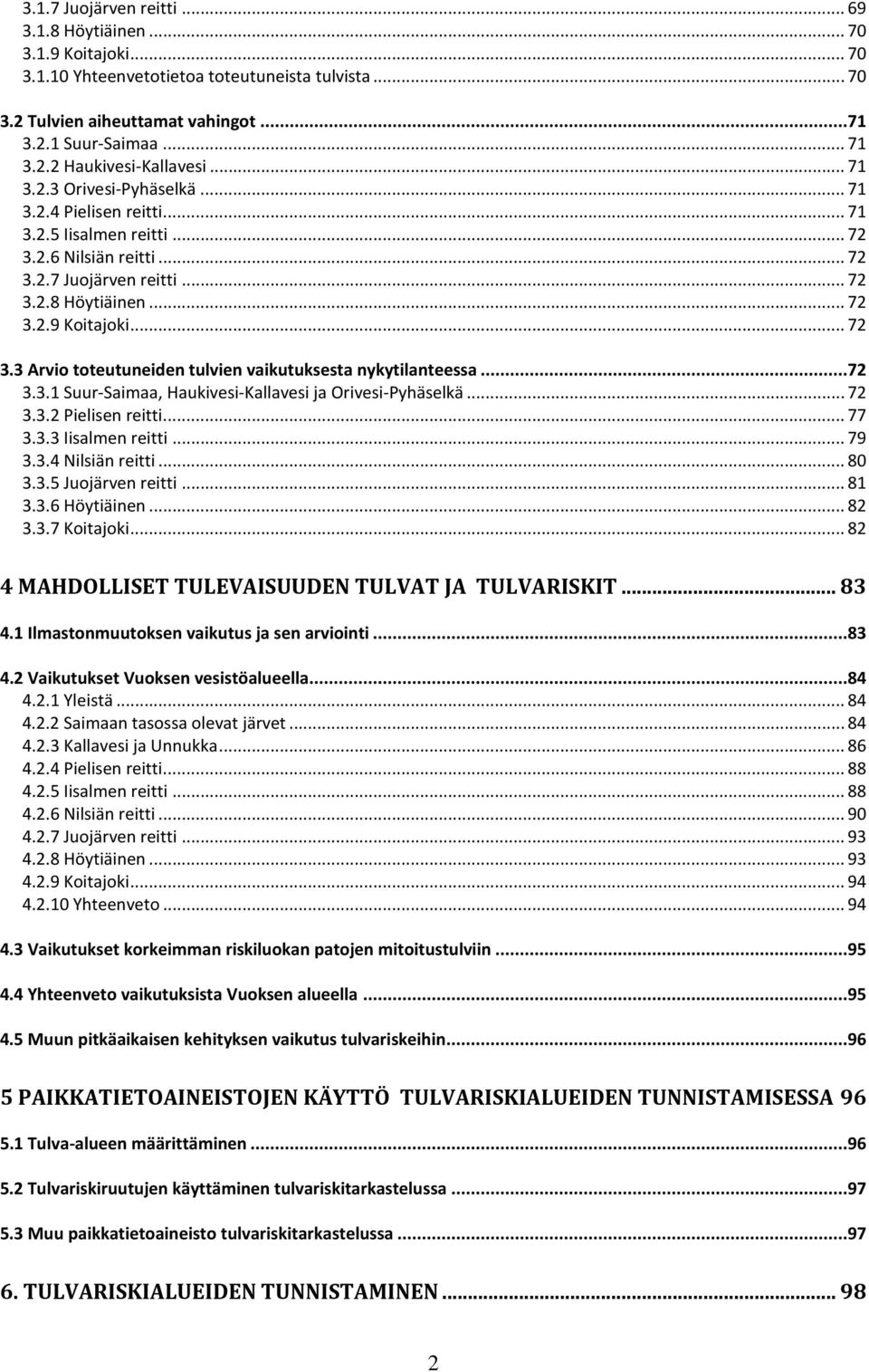 ..72 3.3.1 Suur-Saimaa, Haukivesi-Kallavesi ja Orivesi-Pyhäselkä... 72 3.3.2 Pielisen reitti... 77 3.3.3 Iisalmen reitti... 79 3.3.4 Nilsiän reitti... 80 3.3.5 Juojärven reitti... 81 3.3.6 Höytiäinen.