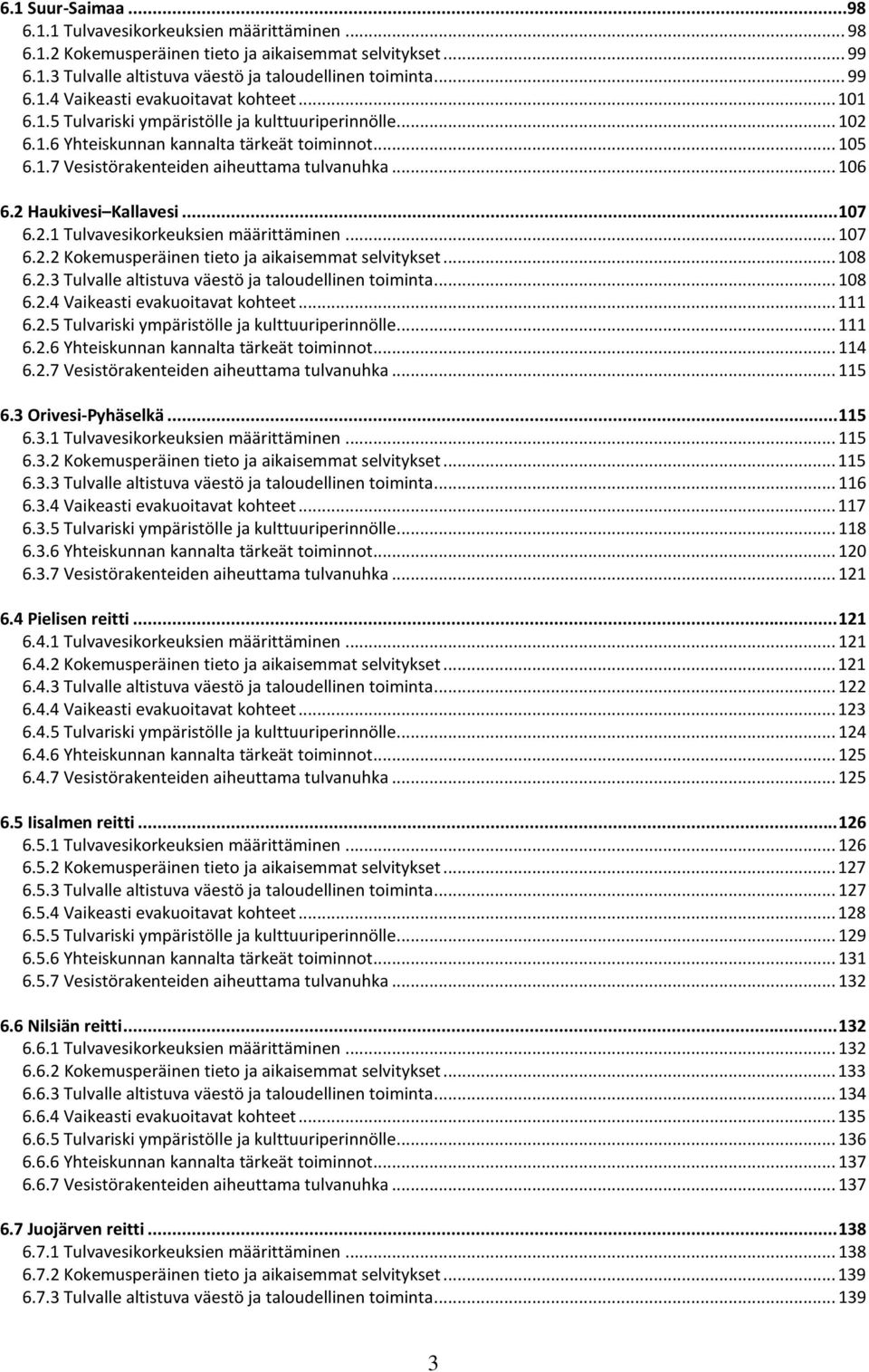 .. 107 6.2.1 Tulvavesikorkeuksien määrittäminen... 107 6.2.2 Kokemusperäinen tieto ja aikaisemmat selvitykset... 108 6.2.3 Tulvalle altistuva väestö ja taloudellinen toiminta... 108 6.2.4 Vaikeasti evakuoitavat kohteet.