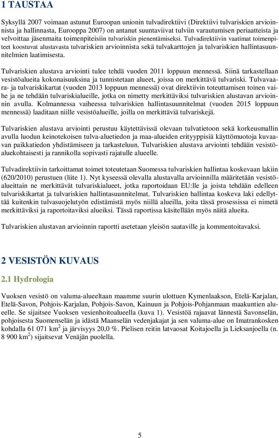 Tulvadirektiivin vaatimat toimenpiteet koostuvat alustavasta tulvariskien arvioinnista sekä tulvakarttojen ja tulvariskien hallintasuunnitelmien laatimisesta.