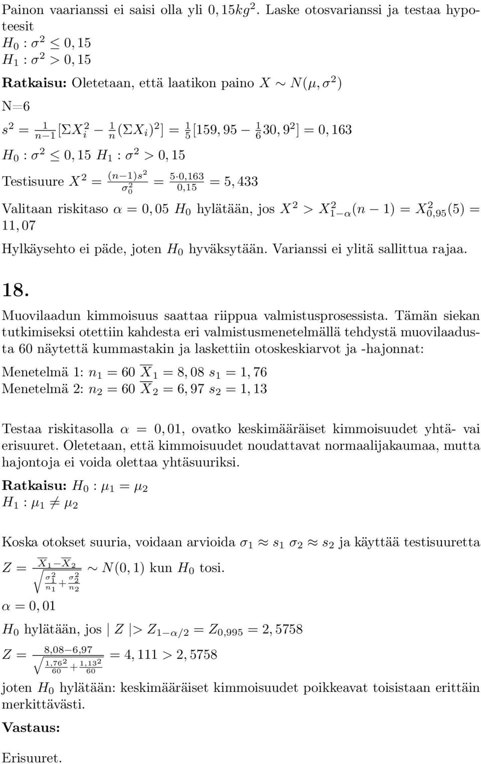 15 H 1 : σ 2 > 0, 15 Testisuure X 2 = ( 1)s2 σ 2 0 = 5 0,163 0,15 = 5, 433 Valitaa riskitaso α = 0, 05 H 0 hylätää, jos X 2 > X 2 1 α( 1) = X 2 0,95(5) = 11, 07 Hylkäysehto ei päde, jote H 0