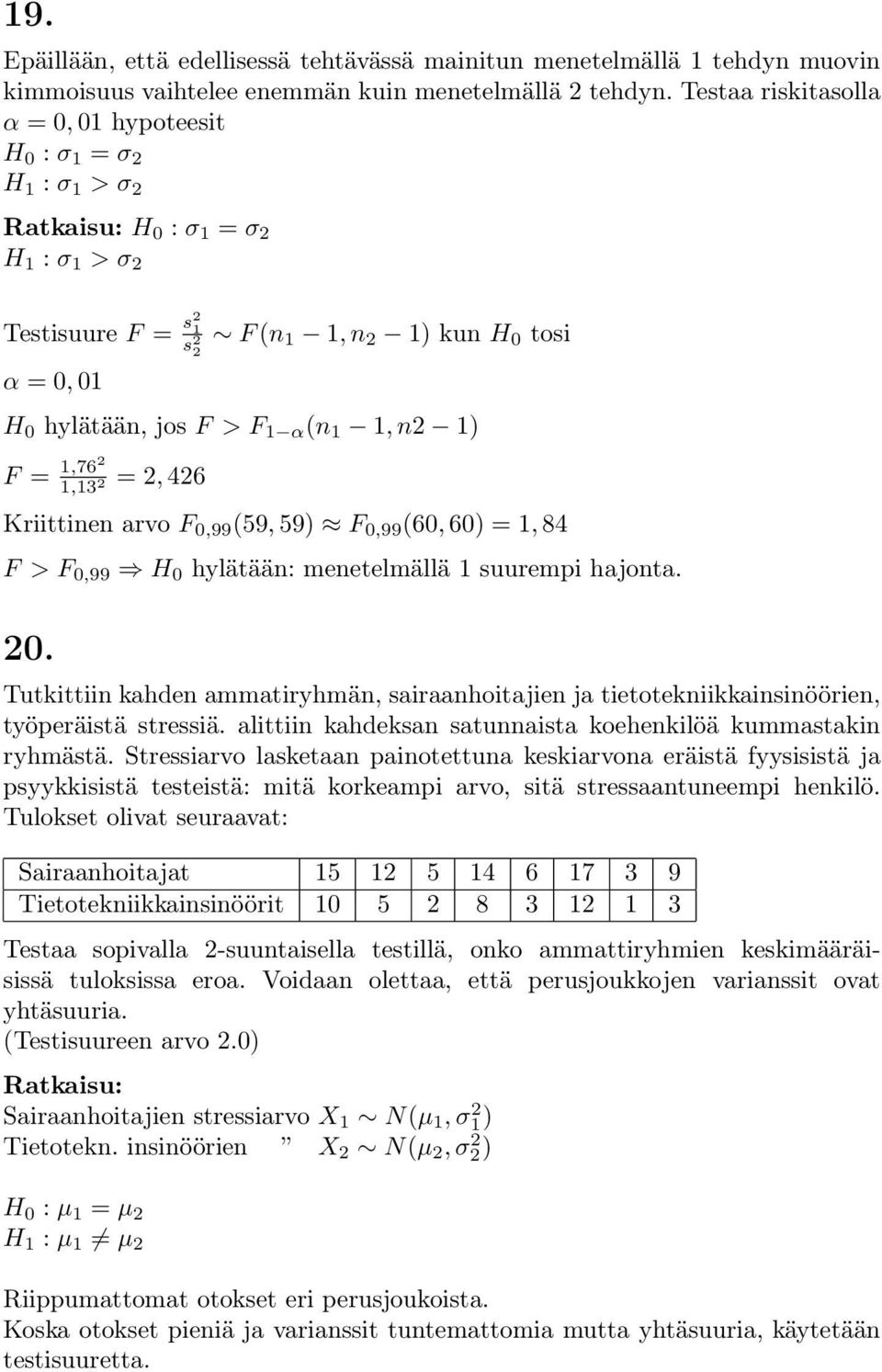 1, 2 1) F = 1,762 1,13 2 = 2, 426 Kriittie arvo F 0,99 (59, 59) F 0,99 (60, 60) = 1, 84 F > F 0,99 H 0 hylätää: meetelmällä 1 suurempi hajota. 20.