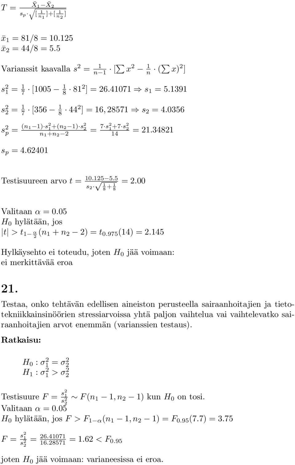 00 Valitaa α = 0.05 H 0 hylätää, jos t > t 1 α 2 ( 1 + 2 2) = t 0.975 (14) = 2.145 Hylkäysehto ei toteudu, jote H 0 jää voimaa: ei merkittävää eroa 21.