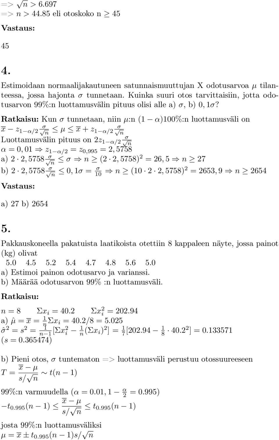 Ku σ tuetaa, ii µ: (1 α)100%: luottamusväli o σ x z 1 α/2 σ µ x + z 1 α/2 σ Luottamusväli pituus o 2z 1 α/2 α = 0, 01 z 1 α/2 = z 0,995 = 2, 5758 a) 2 2, 5758 σ σ (2 2, 5758) 2 = 26, 5 27 b) 2 2,