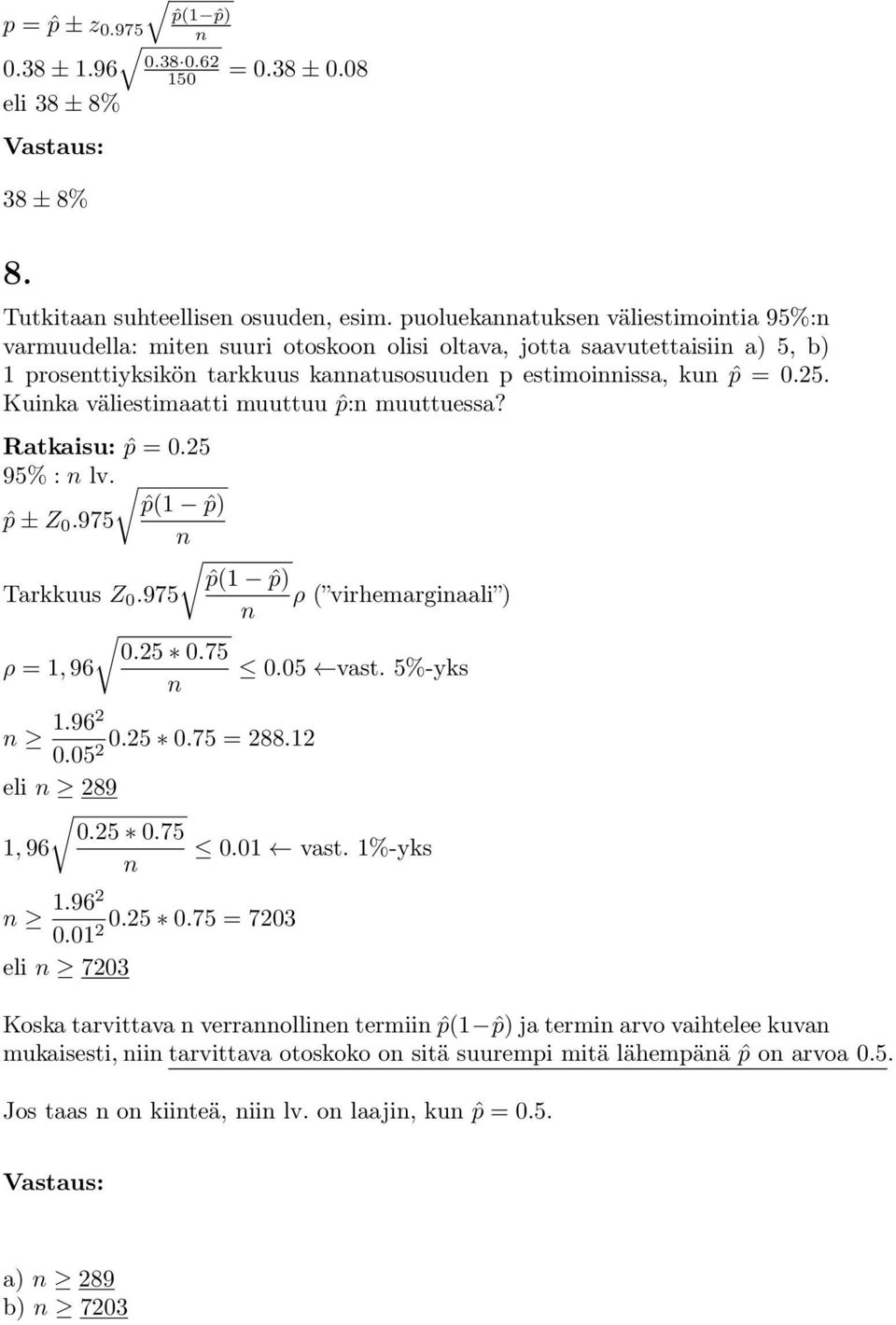 Kuika väliestimaatti muuttuu ˆp: muuttuessa? ˆp = 0.25 95% : lv. ˆp(1 ˆp) ˆp ± Z 0.975 ˆp(1 ˆp) Tarkkuus Z 0.975 ρ ( virhemargiaali ) 0.25 0.75 ρ = 1, 96 0.05 vast. 5%-yks 1.962 0.25 0.75 = 288.12 0.