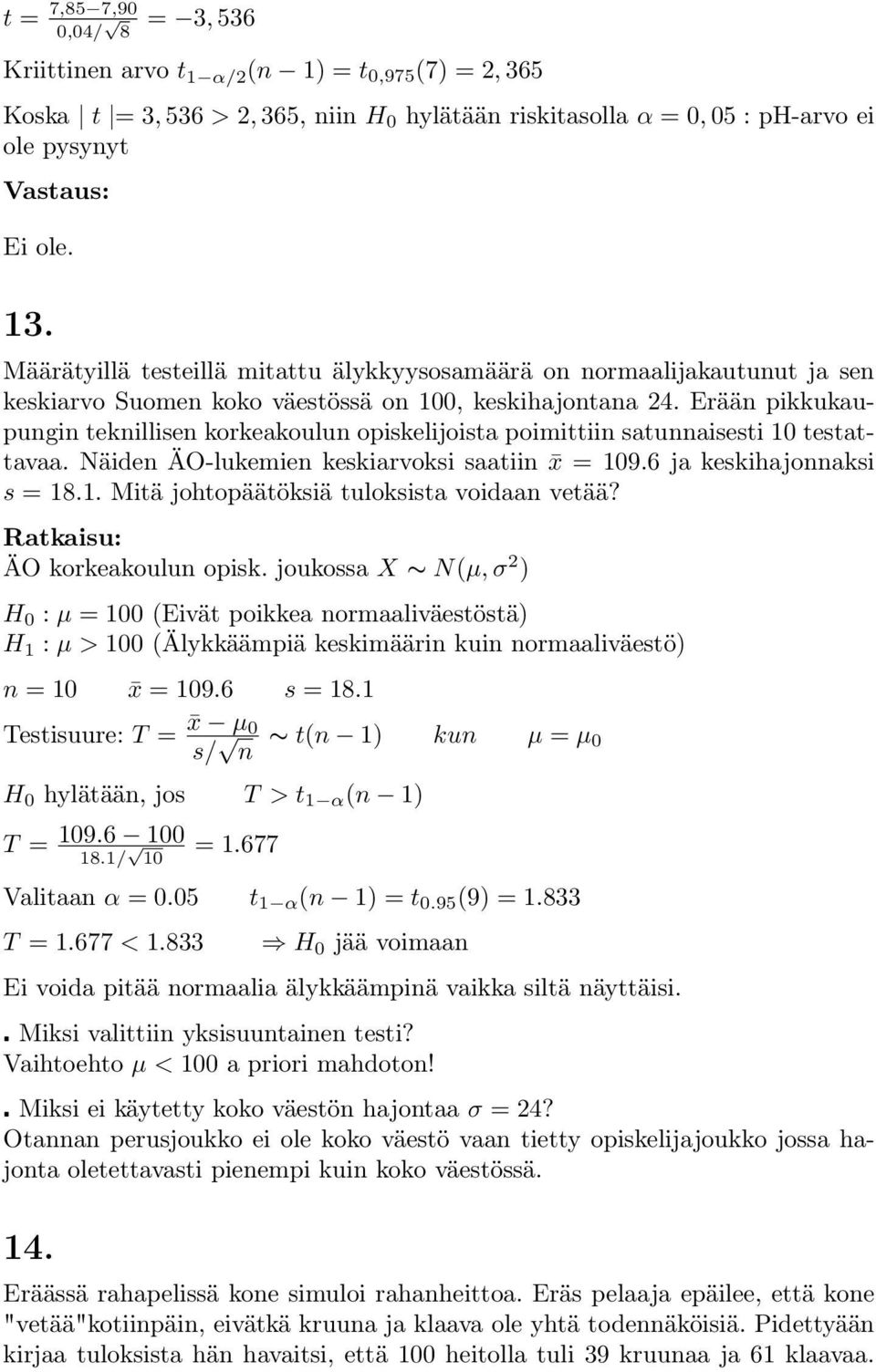 Erää pikkukaupugi tekillise korkeakoulu opiskelijoista poimittii satuaisesti 10 testattavaa. Näide ÄO-lukemie keskiarvoksi saatii x = 109.6 ja keskihajoaksi s = 18.1. Mitä johtopäätöksiä tuloksista voidaa vetää?