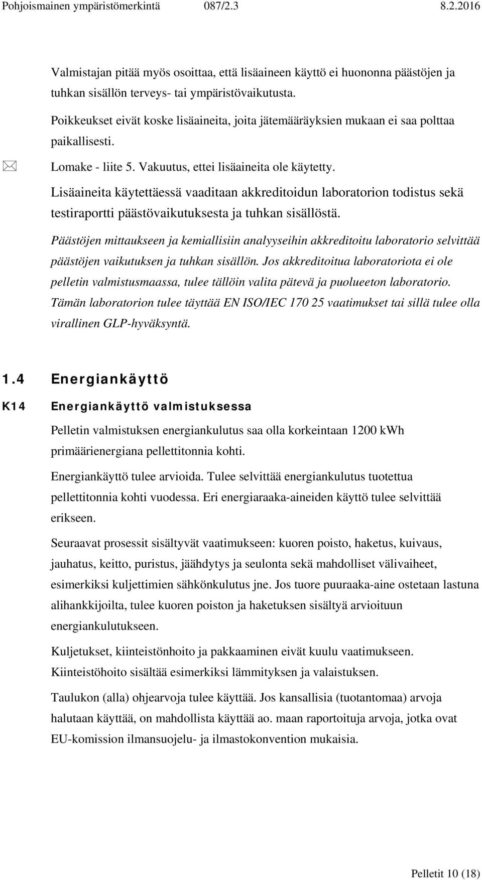 Lisäaineita käytettäessä vaaditaan akkreditoidun laboratorion todistus sekä testiraportti päästövaikutuksesta ja tuhkan sisällöstä.