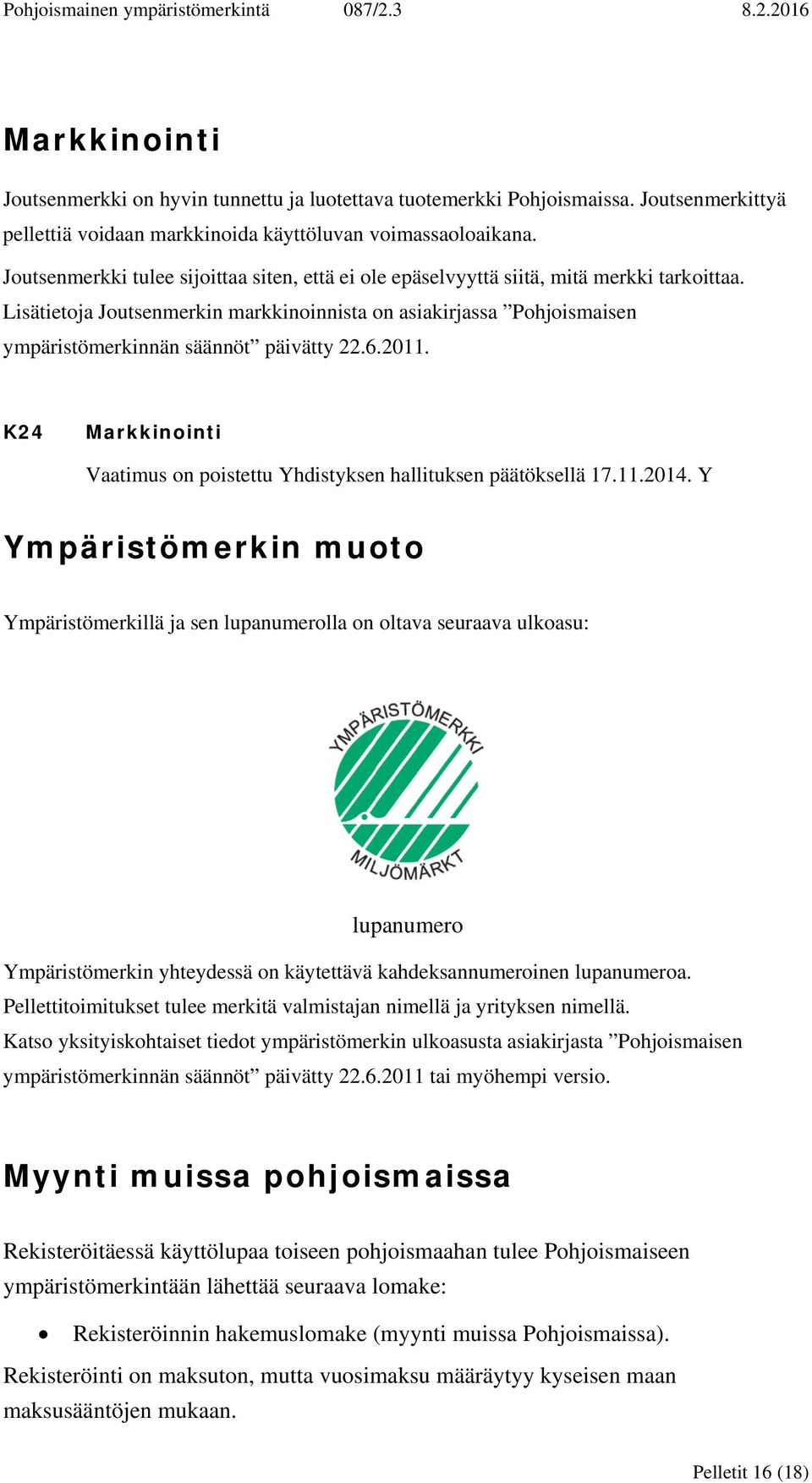 Lisätietoja Joutsenmerkin markkinoinnista on asiakirjassa Pohjoismaisen ympäristömerkinnän säännöt päivätty 22.6.2011. K24 Markkinointi Vaatimus on poistettu Yhdistyksen hallituksen päätöksellä 17.11.2014.