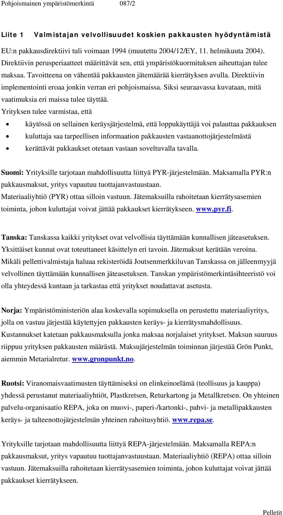 Direktiivin implementointi eroaa jonkin verran eri pohjoismaissa. Siksi seuraavassa kuvataan, mitä vaatimuksia eri maissa tulee täyttää.