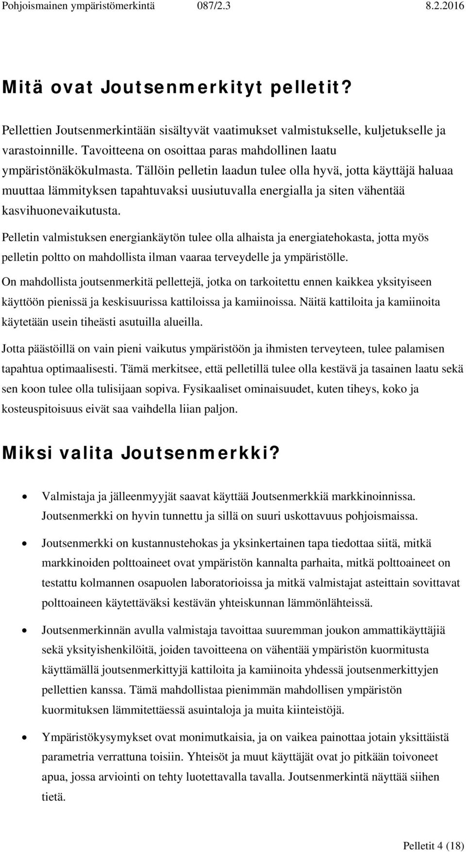 Tällöin pelletin laadun tulee olla hyvä, jotta käyttäjä haluaa muuttaa lämmityksen tapahtuvaksi uusiutuvalla energialla ja siten vähentää kasvihuonevaikutusta.