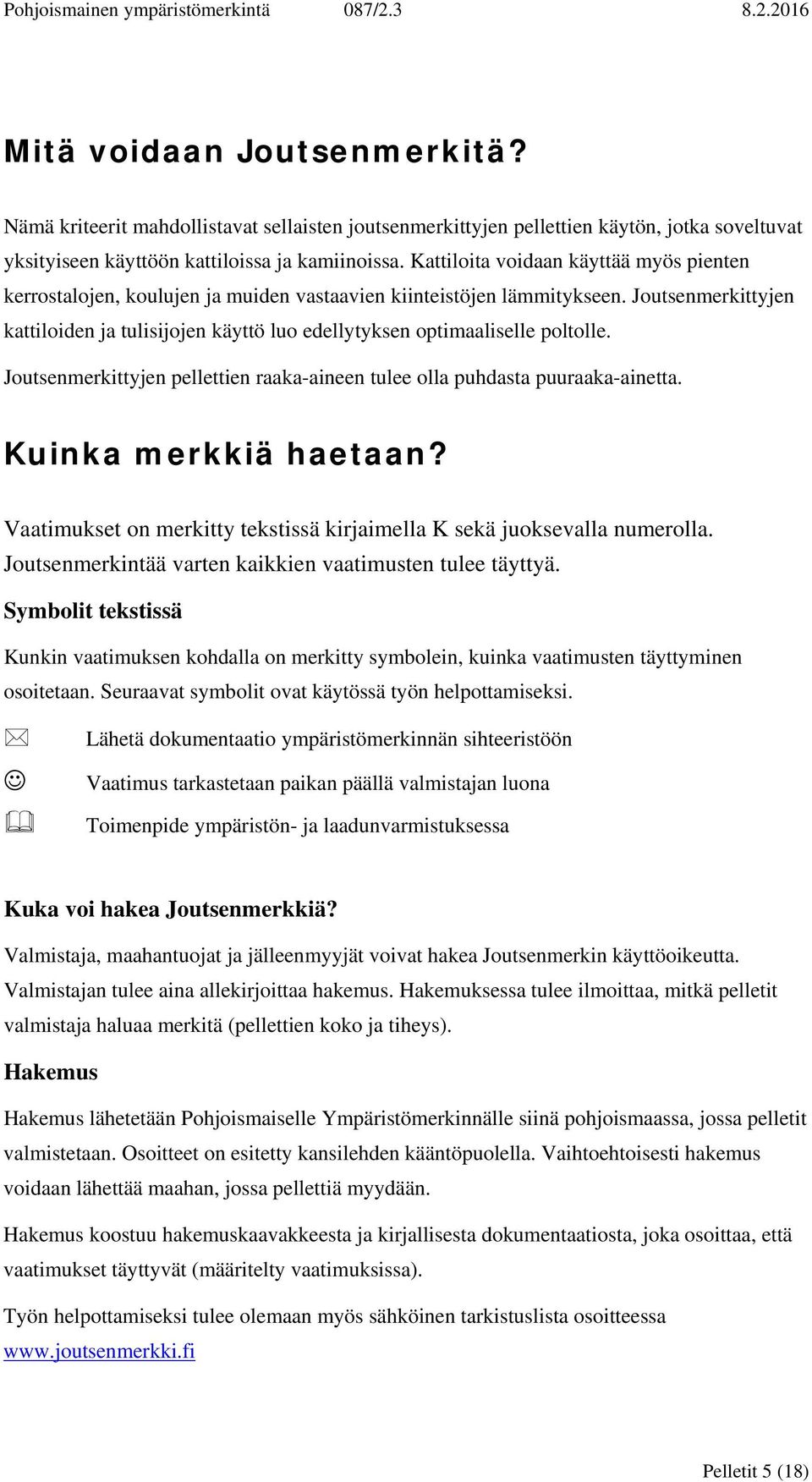 Joutsenmerkittyjen kattiloiden ja tulisijojen käyttö luo edellytyksen optimaaliselle poltolle. Joutsenmerkittyjen pellettien raaka-aineen tulee olla puhdasta puuraaka-ainetta. Kuinka merkkiä haetaan?