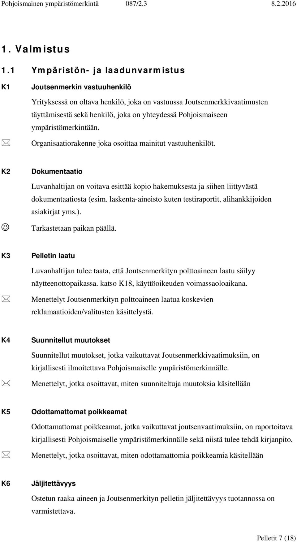 ympäristömerkintään. Organisaatiorakenne joka osoittaa mainitut vastuuhenkilöt. K2 Dokumentaatio Luvanhaltijan on voitava esittää kopio hakemuksesta ja siihen liittyvästä dokumentaatiosta (esim.