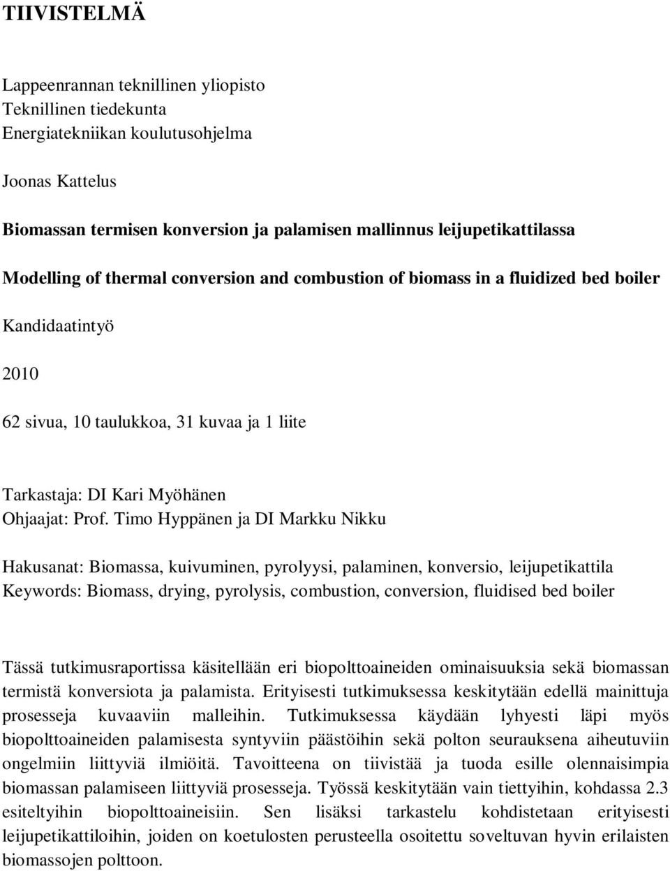 Timo Hyppänen ja DI Markku Nikku Hakusanat: Biomassa, kuivuminen, pyrolyysi, palaminen, konversio, leijupetikattila Keywords: Biomass, drying, pyrolysis, combustion, conversion, fluidised bed boiler