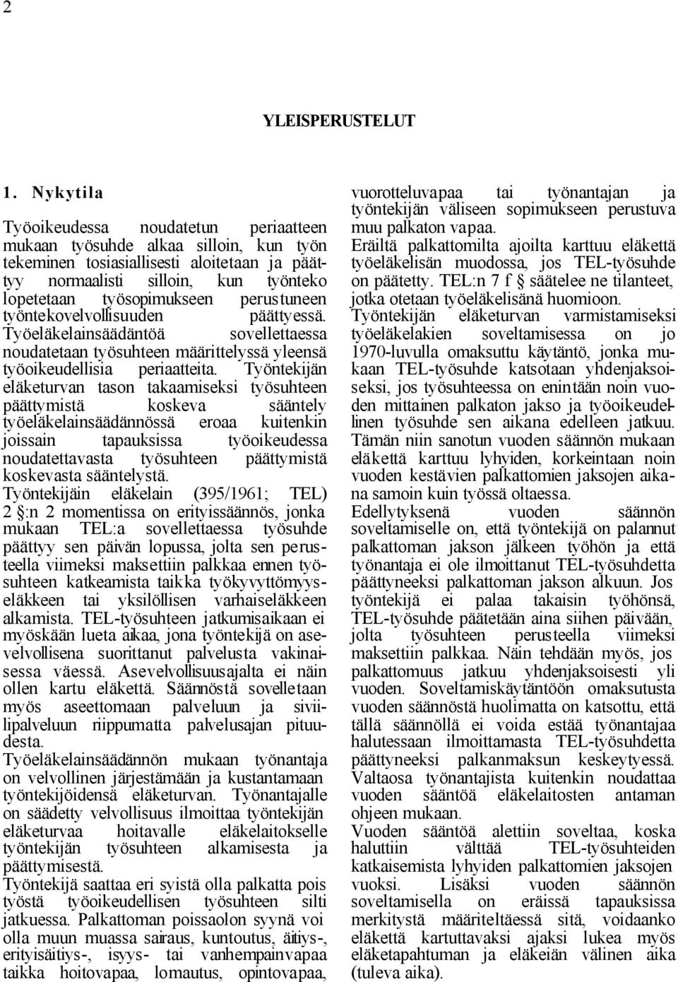 työntekovelvollisuuden perustuneen päättyessä. Työeläkelainsäädäntöä sovellettaessa noudatetaan työsuhteen määrittelyssä yleensä työoikeudellisia periaatteita.