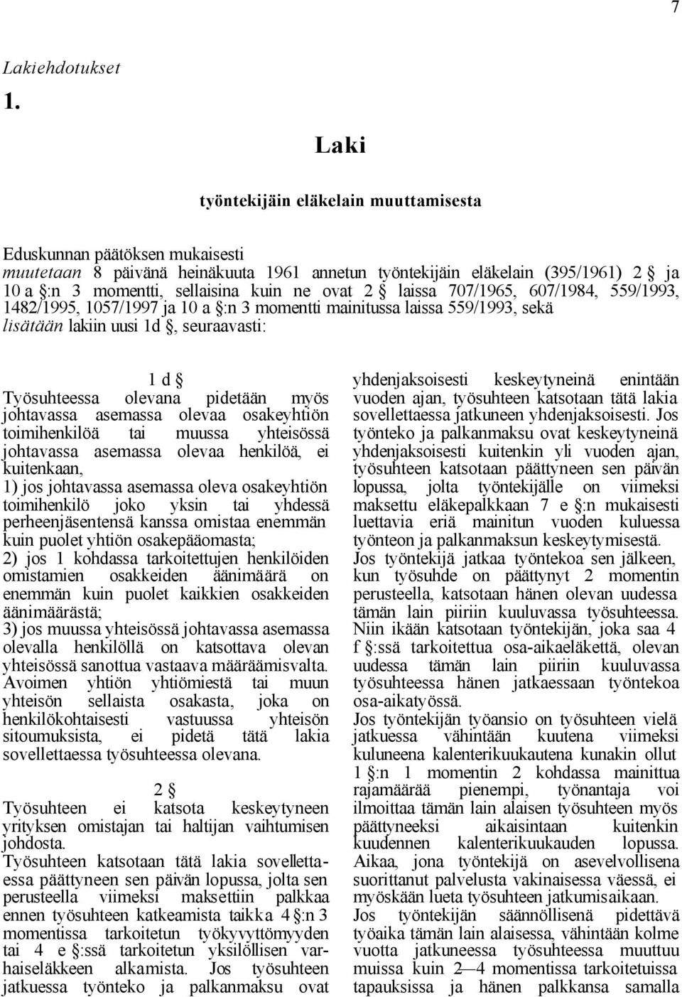 ovat 2 laissa 707/1965, 607/1984, 559/1993, 1482/1995, 1057/1997 ja 10 a :n 3 momentti mainitussa laissa 559/1993, sekä lisätään lakiin uusi 1d, seuraavasti: 1 d Työsuhteessa olevana pidetään myös