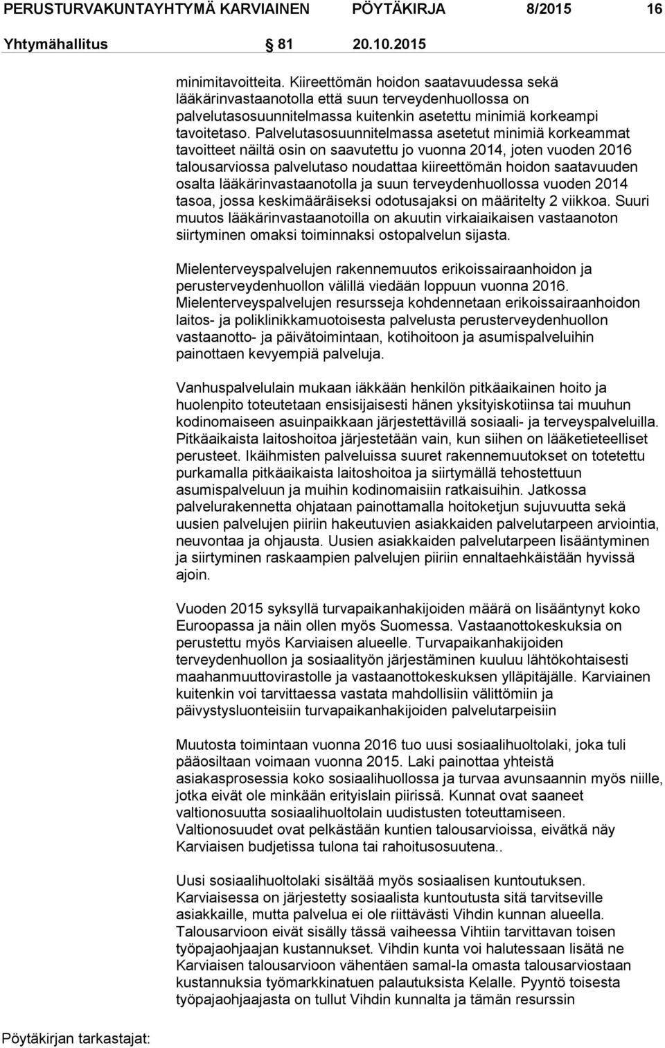 Palvelutasosuunnitelmassa asetetut minimiä korkeammat tavoitteet näiltä osin on saavutettu jo vuonna 2014, joten vuoden 2016 talousarviossa palvelutaso noudattaa kiireettömän hoidon saatavuuden