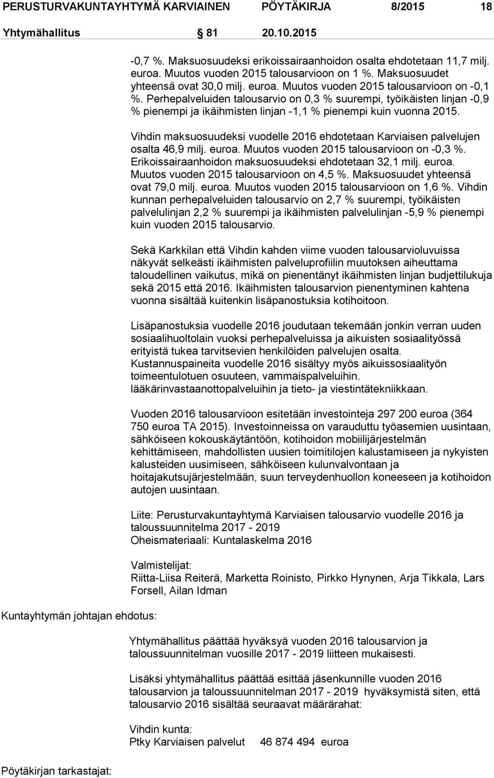 Perhepalveluiden talousarvio on 0,3 % suurempi, työikäisten linjan -0,9 % pienempi ja ikäihmisten linjan -1,1 % pienempi kuin vuonna 2015.