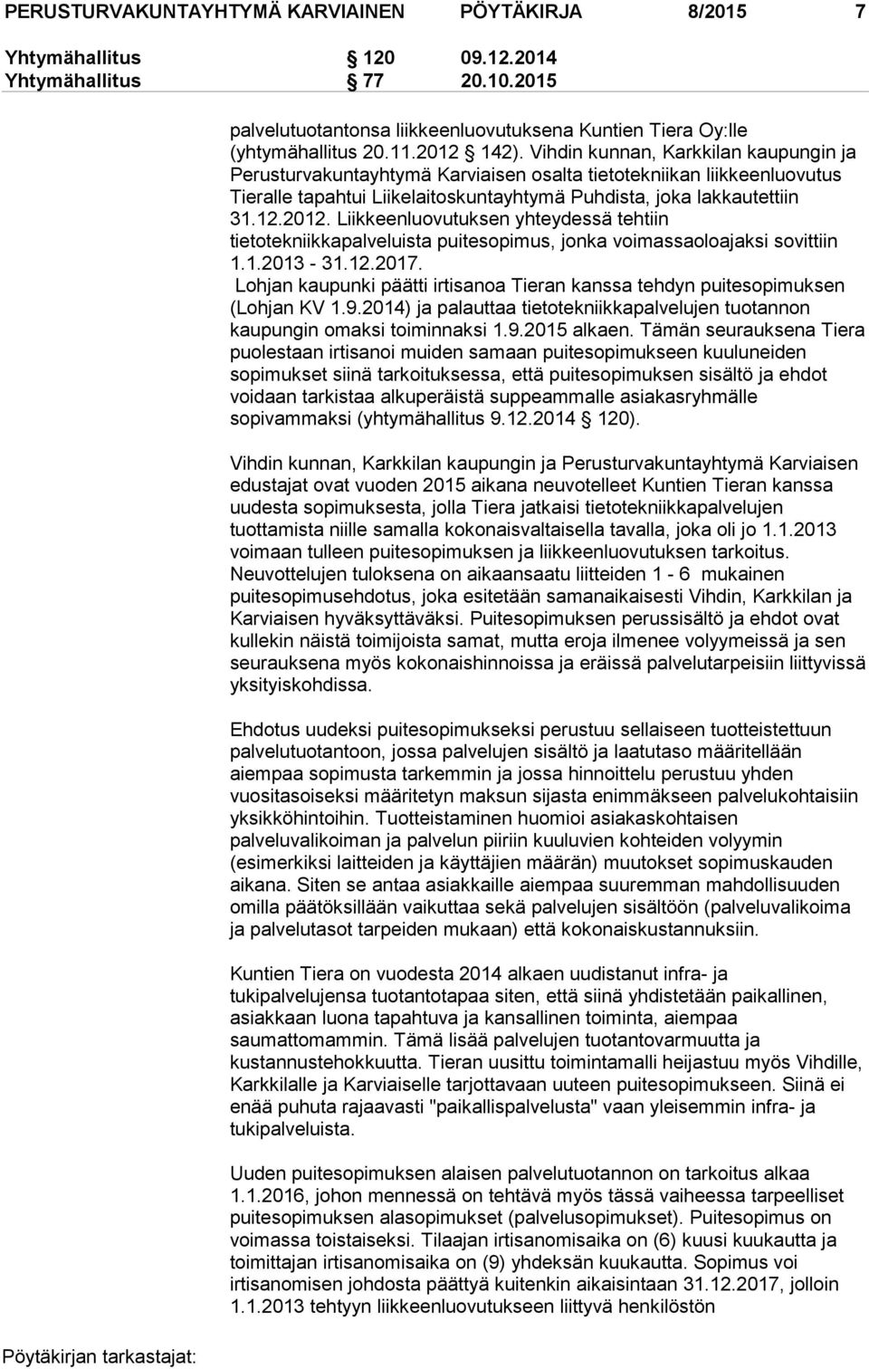 1.2013-31.12.2017. Lohjan kaupunki päätti irtisanoa Tieran kanssa tehdyn puitesopimuksen (Lohjan KV 1.9.2014) ja palauttaa tietotekniikkapalvelujen tuotannon kaupungin omaksi toiminnaksi 1.9.2015 alkaen.