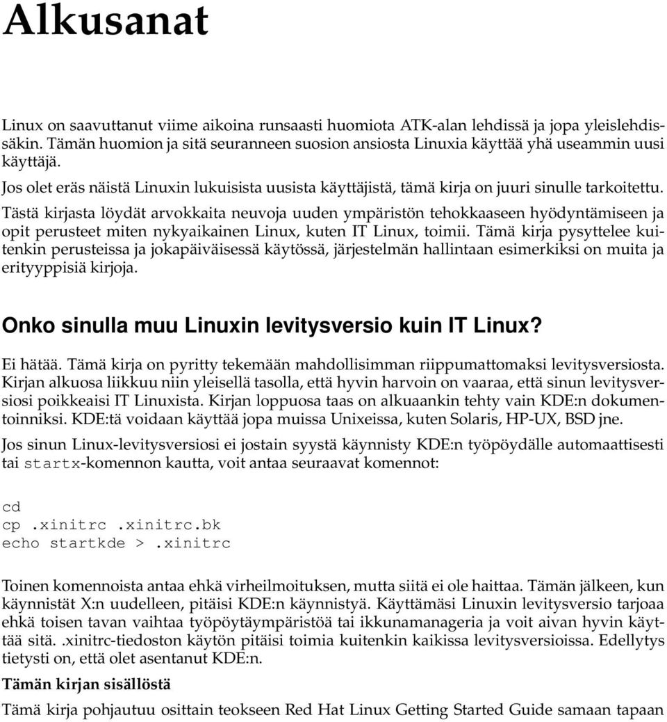 Tästä kirjasta löydät arvokkaita neuvoja uuden ympäristön tehokkaaseen hyödyntämiseen ja opit perusteet miten nykyaikainen Linux, kuten IT Linux, toimii.