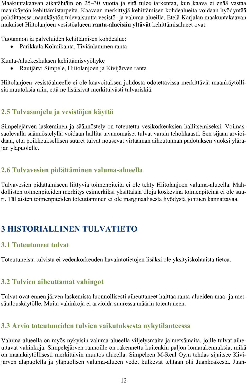 Etelä-Karjalan maakuntakaavan mukaiset Hiitolanjoen vesistöalueen ranta-alueisiin yltävät kehittämisalueet ovat: Tuotannon ja palveluiden kehittämisen kohdealue: Parikkala Kolmikanta, Tiviänlammen