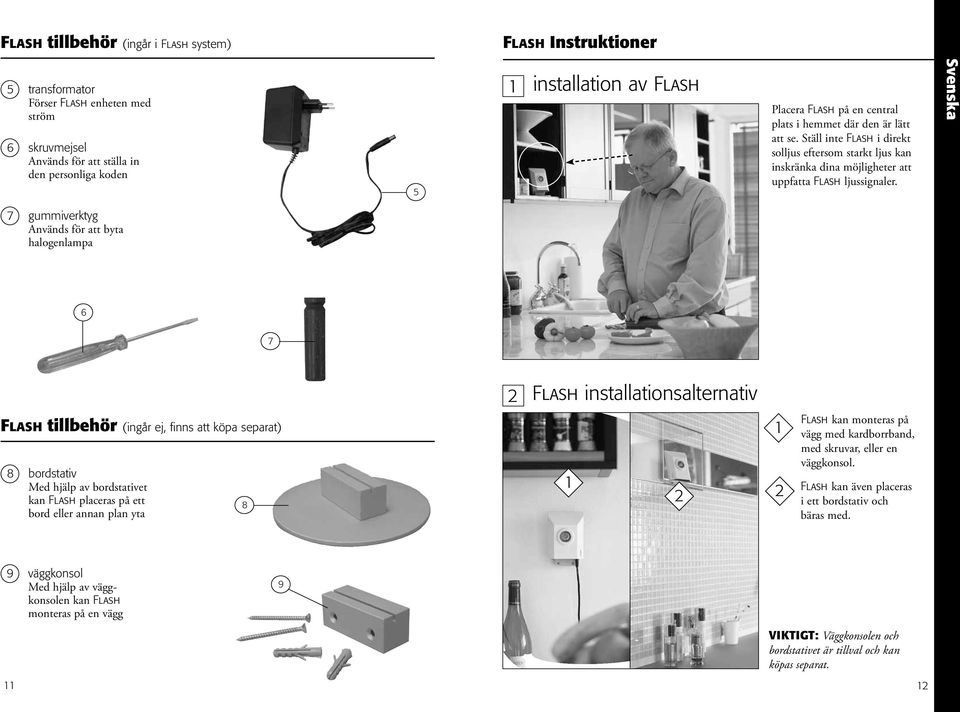 Svenska 7 gummiverktyg Används för att byta halogenlampa 6 7 Flash installationsalternativ Flash tillbehör (ingår ej, finns att köpa separat) 8 bordstativ Med hjälp av bordstativet kan Flash placeras