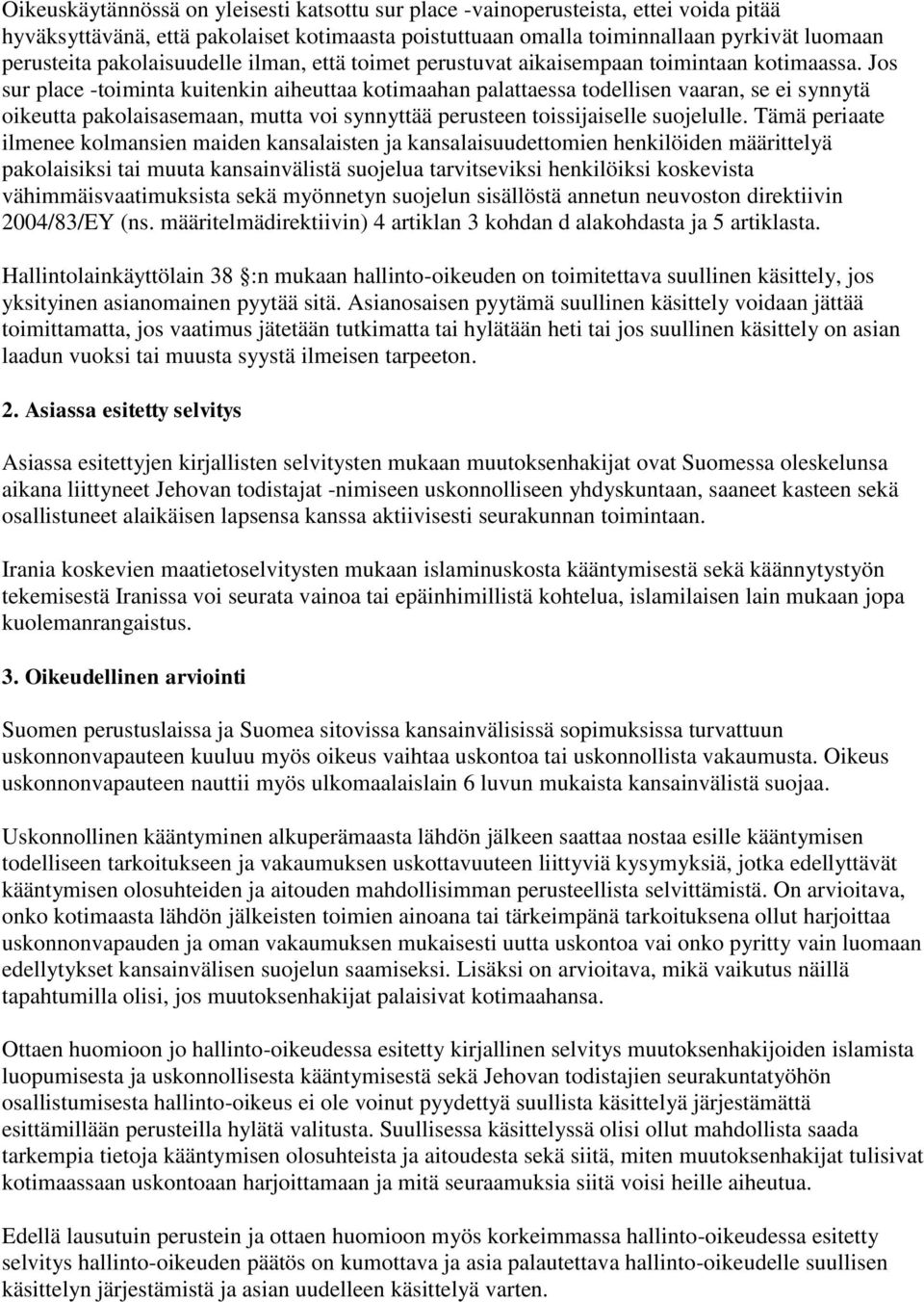 Jos sur place -toiminta kuitenkin aiheuttaa kotimaahan palattaessa todellisen vaaran, se ei synnytä oikeutta pakolaisasemaan, mutta voi synnyttää perusteen toissijaiselle suojelulle.