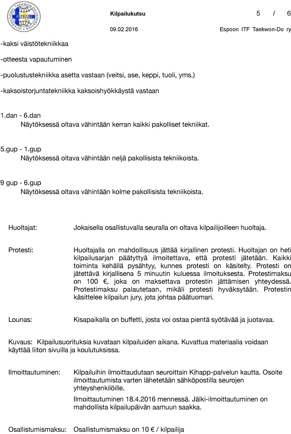 gup Näytöksessä oltava vähintään kolme pakollisista tekniikoista. Huoltajat: Jokaisella osallistuvalla seuralla on oltava kilpailijoilleen huoltaja.