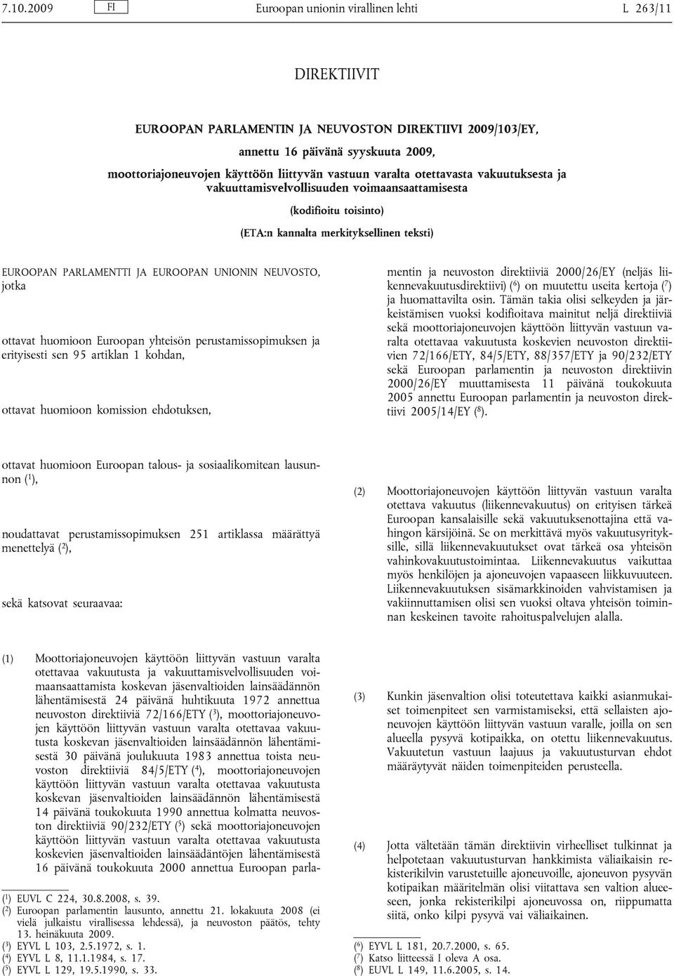 NEUVOSTO, jotka ottavat huomioon Euroopan yhteisön perustamissopimuksen ja erityisesti sen 9, ottavat huomioon komission ehdotuksen, (1) Moottoriajoneuvojen käyttöön liittyvän vastuun varalta