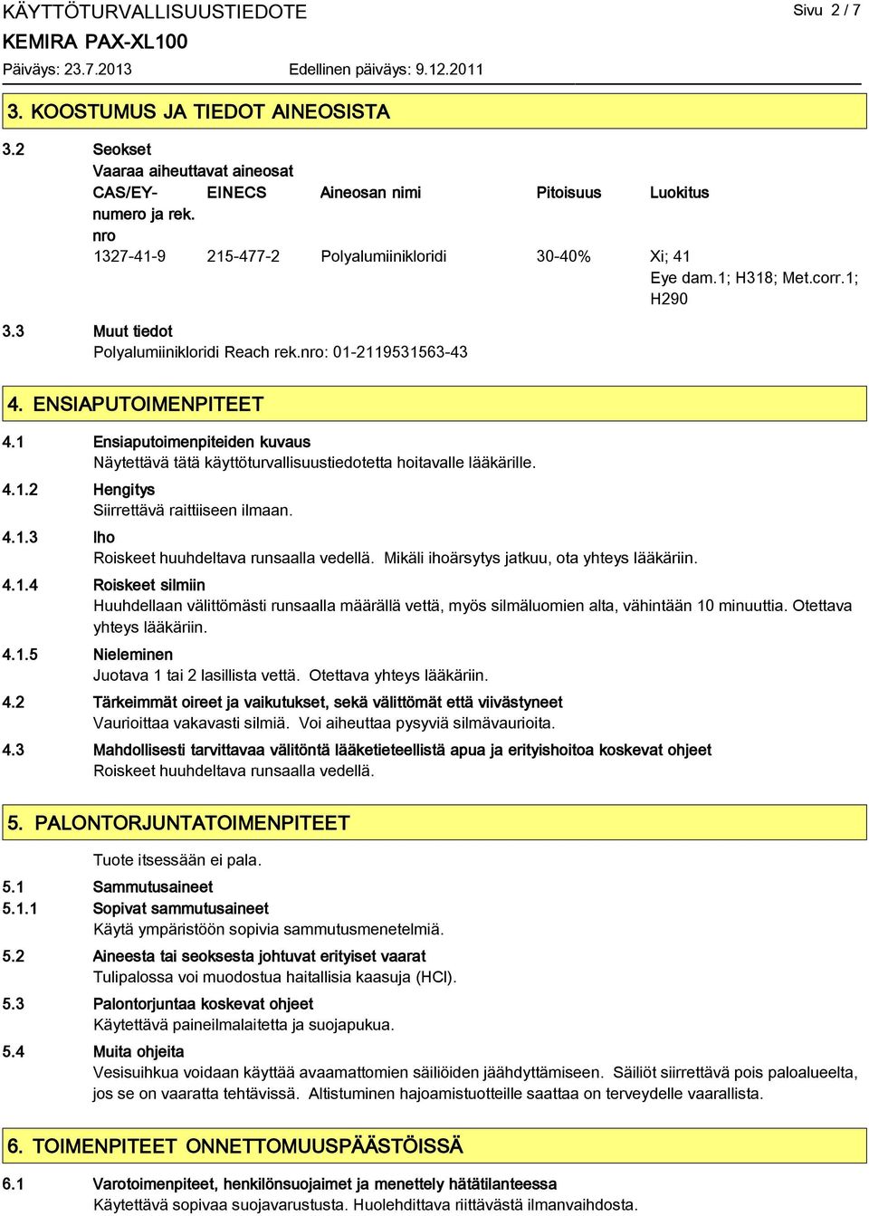 1 Ensiaputoimenpiteiden kuvaus Näytettävä tätä käyttöturvallisuustiedotetta hoitavalle lääkärille. 4.1.2 Hengitys Siirrettävä raittiiseen ilmaan. 4.1.3 Iho Roiskeet huuhdeltava runsaalla vedellä.