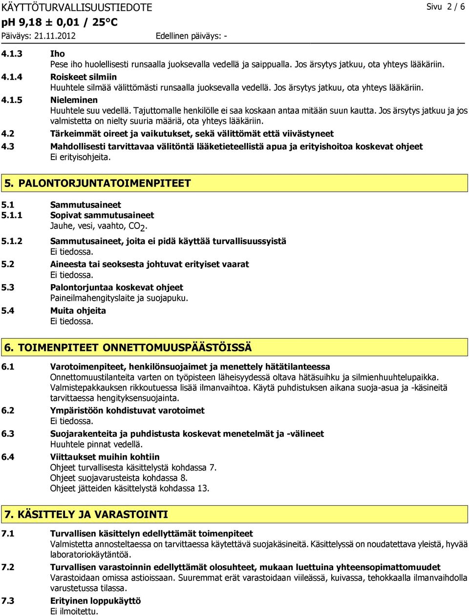 Jos ärsytys jatkuu ja jos valmistetta on nielty suuria määriä, ota yhteys lääkäriin. 4.2 Tärkeimmät oireet ja vaikutukset, sekä välittömät että viivästyneet 4.