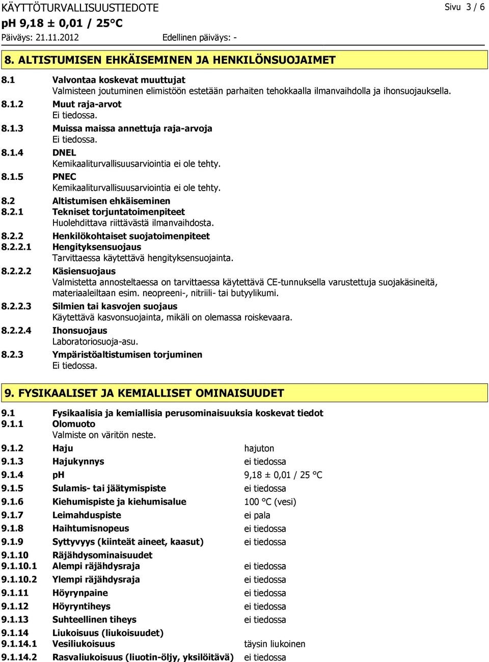 8.1.5 PNEC Kemikaaliturvallisuusarviointia ei ole tehty. 8.2 Altistumisen ehkäiseminen 8.2.1 Tekniset torjuntatoimenpiteet Huolehdittava riittävästä ilmanvaihdosta. 8.2.2 Henkilökohtaiset suojatoimenpiteet 8.